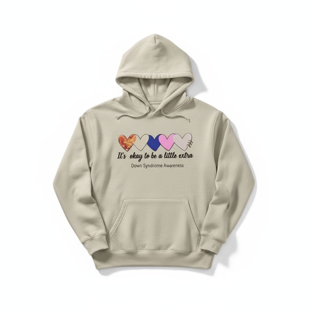 Hoodie for Down Syndrome awareness It’s okay to be a little extra.